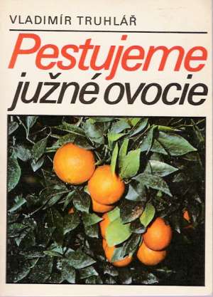 Pestujeme južné ovocie - Truhlář Vladimír