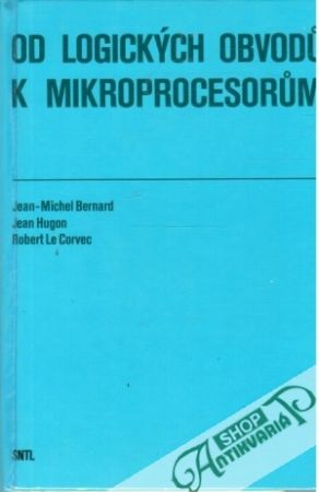 Od logických obvodu k mikroprocesorum - Bernard J.M. a kol.