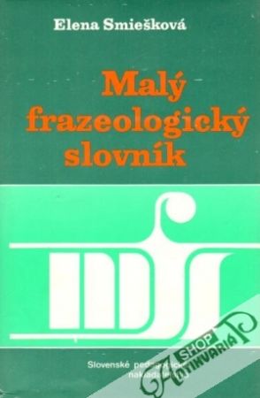 Malý frazeologický slovník - Smiešková Elena