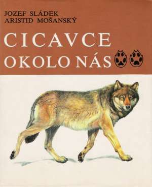 Cicavce okolo nás - Sládek Jozef, Mošanský Aristid