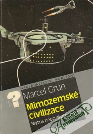Mimozemské civilizace. Mýtus nebo skutečnost? - Grun Marcel