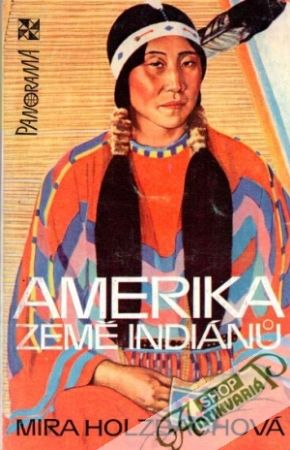 Amerika země Indiánů - Holzbachová Mira