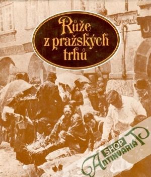 Růže z pražských trhů - kolektív autorov