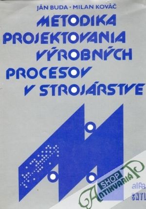 Metodika projektovania výrobných procesov v strojárstve - Buda J., Kováč M.