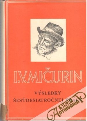 Výsledky šesťdesiatročnej práce - Mičurin I.V.