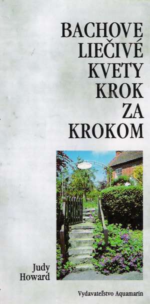 BACHOVE LIEČIVÉ KVETY KROK ZA KROKOM - Howard J.