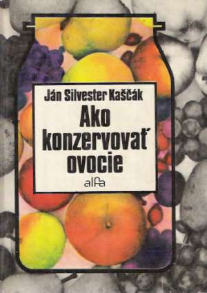 Ako konzervovať ovocie - Kaščák Ján Silvester