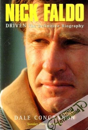 Nick Faldo: Driven-the definitive biography - Dale Concannon
