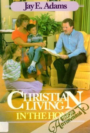 Christian living in the home - Jay E. Adams