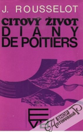 Citový život Diany de Poitiers - Rousselot Jean