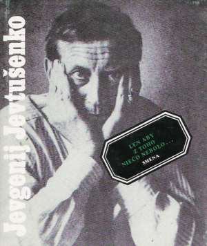 Len aby z toho niečo nebolo.... - Jevtušenko Jevgenij