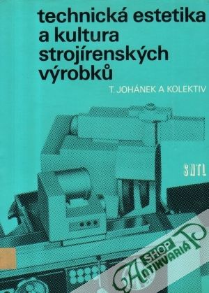 Technická estetika a kultura strojírenských výrobku - Johánek T. a kolektív