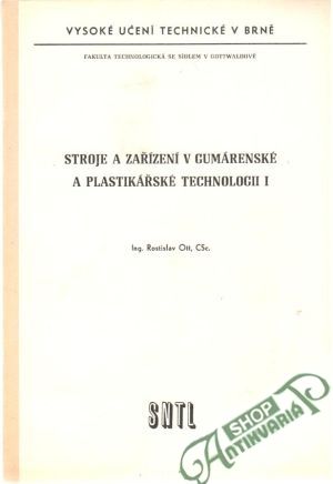 Stroje a zařízení v gumárenské a plastikářské technologii I. - Rostislav Ott