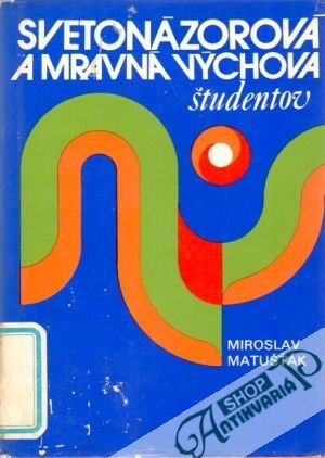 Svetonázorová a mravná výchova študentov - Matušťák Miroslav