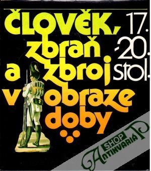 Člověk, zbraň a zbroj v obraze doby 17.-20.stol. - Klučina Peter a kolektív