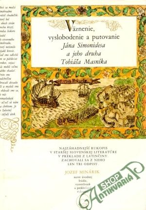 Väznenie, vyslobodenie a putovanie Jána Simonidesa a jeho druha Tobiáša Masníka - Minárik Jozef a kol.
