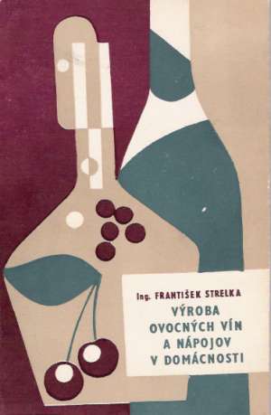 Výroba ovocných vín a nápojov v domácnosti - Strelka František