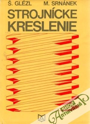Strojnícke kreslenie - Glézl Š., Srnánek M.