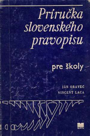 Príručka slovenského pravopisu pre školy - Oravec Ján, Laca Vincent