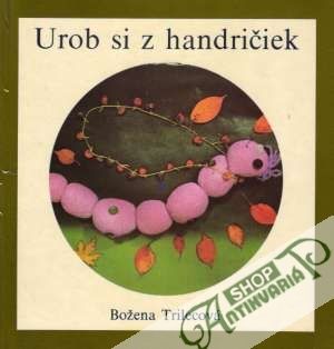 Urob si z handričiek - Trilecová Božena