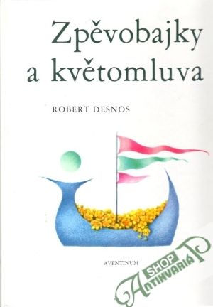 Zpěvobajky a květomluva - Desnos Robert