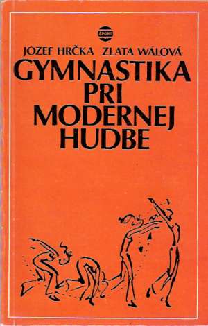 Gymnastika pri modernej hudbe - Hrčka J., Wálová Z.