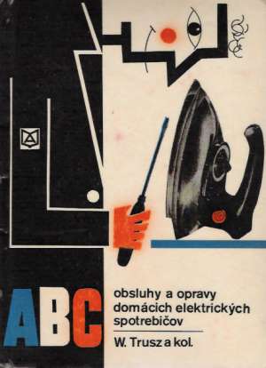 ABC obsluhy a opravy domácich elektrických spotrebičov - Trusz Wlodzimierz a kol.