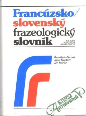 Francúzsko - slovenský frazeologický slovník (I. - II.) - Grundlerová Viera a kolektív autorov