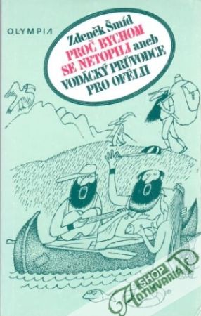 Proč bychom se netopili anebo vodácký průvodce pro Ofélii - Šmíd Zdeněk
