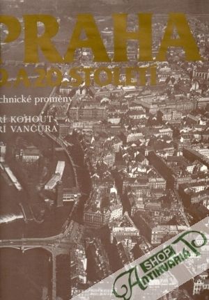 Praha 19. a 20. století (technické proměny) - Kohout J., Vančura J.