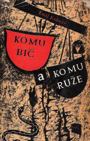 KOMU BIČ A KOMU RUŽE - Kadnár Emil
