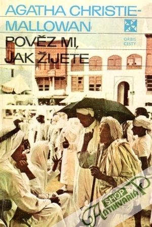 Pověz mi, jak žijete - Christie-Mallowan Agatha