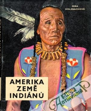 Amerika země Indiánů - Holzbachová Mira