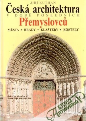 Česká architektura v době posledních Přemyslovců - Kuthan Jiří