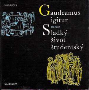 Gaudeamus igitur alebo sladký život študentský - Zúbek Ľudo