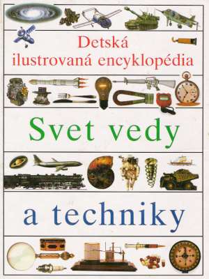 Detská ilustrovaná encyklopédia I. - Svet vedy a techniky - Kolektív autorov