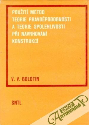 Použití metod teorie pravděpodobnosti a teorie spolehlivosti při navrhování konstrukcí - Bolotin V. V.