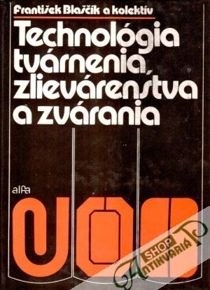 Technológia tvárnenia, zlievárenstva a zvárania - Blaščík František a kol.