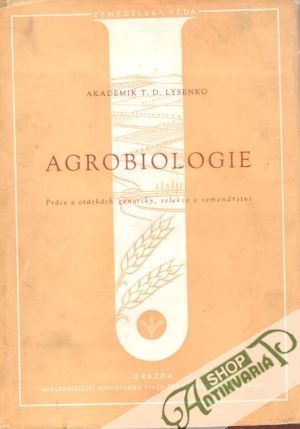 Agrobiologie (Práce o otázkách genetiky, selekce a semenářství) - Lysenko T.D.