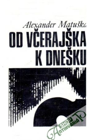 Od včerajška k dnešku - Matuška Alexander