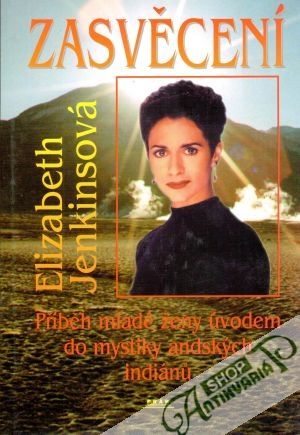 Zasvěcení: Příběh mladé ženy úvodem do mystiky andských Indiánů - Jenkinsová Elizabeth