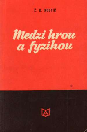 Medzi hrou a fyzikou - Kostič Ž.K.