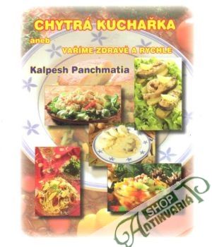 Chytrá kuchařka aneb vaříme zdravě a rychle - Panchmatia Kalpesh
