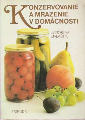 Konzervovanie a mrazenie v domácnosti - Balaštík Jaroslav