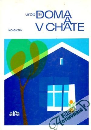 Urob si doma a v chate - kolektiv autorov