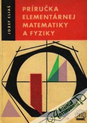 Príručka elementárnej matematiky a fyziky - Eliaš Jozef