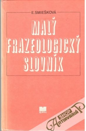 Malý frazeologický slovník - Smiešková Elena