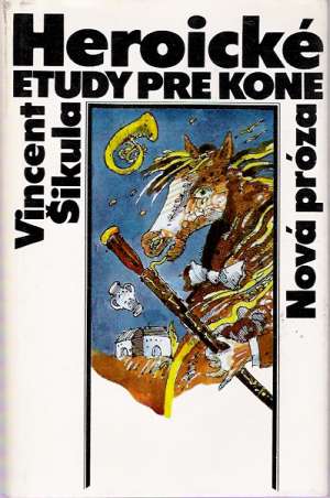 Heroické etudy pre kone - Šikula Vincent