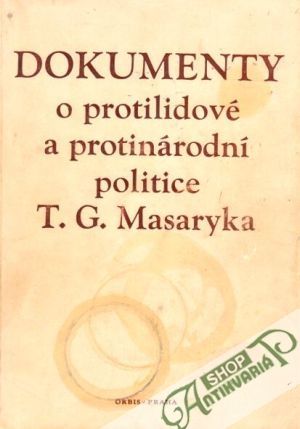Dokumenty o protilidové a protinárodní politice T.G.Masaryka - kolektiv autorov