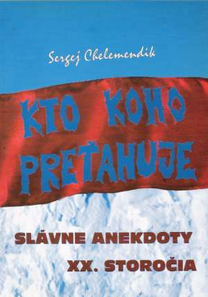 Kto koho preťahuje - slávne anekdoty XX. storočia - Chelemendik Sergej